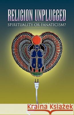 Religion Unplugged: Spirituality or Fanaticism? Swanson, Max 9781425756307 Xlibris Corporation - książka