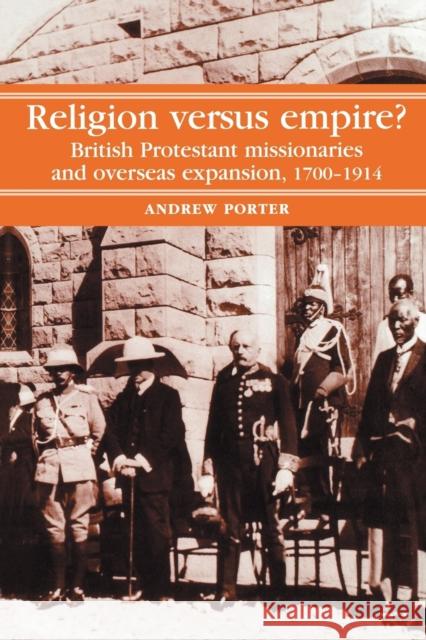 Religion Versus Empire?: British Protestant Missionaries and Overseas Expansion, 1700-1914 Porter, A. 9780719028236 Manchester University Press - książka