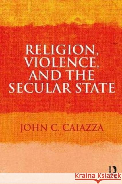 Religion, Violence, and the Secular State John C. Caiazza 9781138106925 Routledge - książka