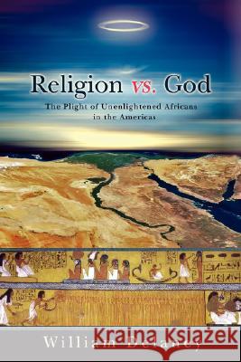 Religion vs. God: The Plight of Unenlightened Africans in the Americas Delaney, William 9780595479559 iUniverse - książka