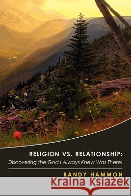 Religion vs. Relationship: Discovering the God I Always Knew Was There! Randy Hammon 9780615475240 Religion vs. Relationship - książka