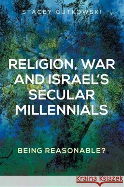 Religion, War and Israel's Secular Millennials: Being Reasonable? Stacey Gutkowski 9781526139993 Manchester University Press - książka