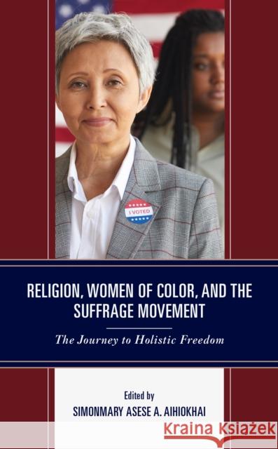 Religion, Women of Color, and the Suffrage Movement: The Journey to Holistic Freedom  9781793627698 Lexington Books - książka