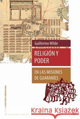 Religión y poder en las misiones de guaraníes Wilde, Guillermo 9789871984626 Sb Editorial - książka
