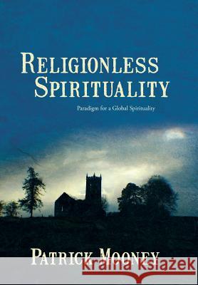 Religionless Spirituality: Paragidm for a Global Spirituality Mooney, Patrick 9781481797153 Authorhouse - książka