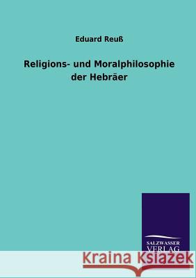 Religions- und Moralphilosophie der Hebräer Reuß, Eduard 9783846045114 Salzwasser-Verlag Gmbh - książka