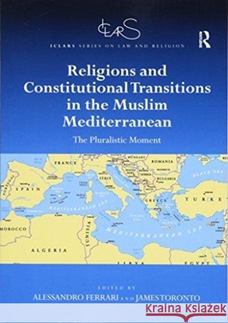 Religions and Constitutional Transitions in the Muslim Mediterranean: The Pluralistic Moment Alessandro Ferrari James Toronto 9781138616165 Routledge - książka