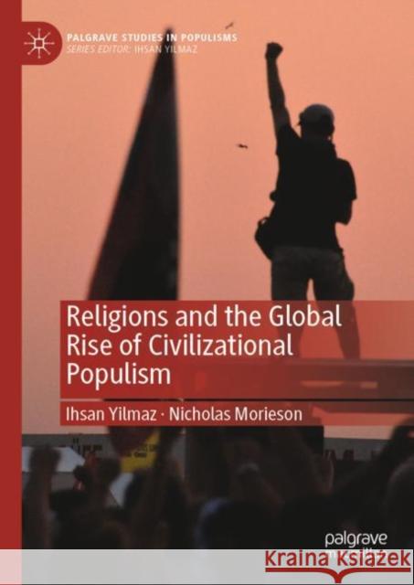 Religions and the Global Rise of Civilizational Populism Ihsan Yilmaz Nicholas Morieson 9789811990519 Palgrave MacMillan - książka