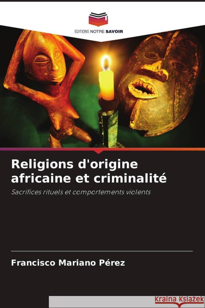 Religions d'origine africaine et criminalité Pérez, Francisco Mariano 9786204569819 Editions Notre Savoir - książka