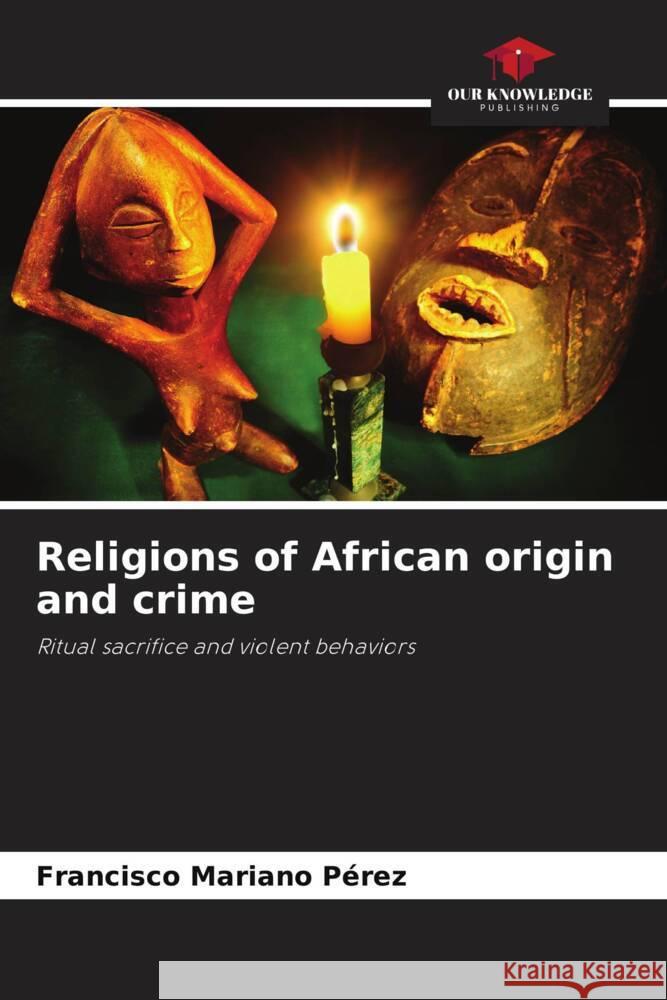 Religions of African origin and crime Pérez, Francisco Mariano 9786204569826 Our Knowledge Publishing - książka