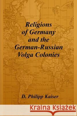 Religions of Germany and the German-Russian Volga Colonies D. Philipp Kaiser 9781496024039 Createspace - książka