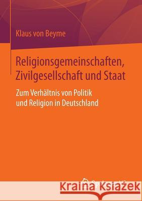 Religionsgemeinschaften, Zivilgesellschaft Und Staat: Zum Verhältnis Von Politik Und Religion in Deutschland Von Beyme, Klaus 9783658097844 Springer vs - książka