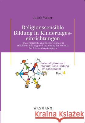 Religionssensible Bildung in Kindertageseinrichtungen: Eine empirisch-qualitative Studie zur religiösen Bildung und Erziehung im Kontext der Elementar Weber, Judith 9783830931508 Waxmann - książka