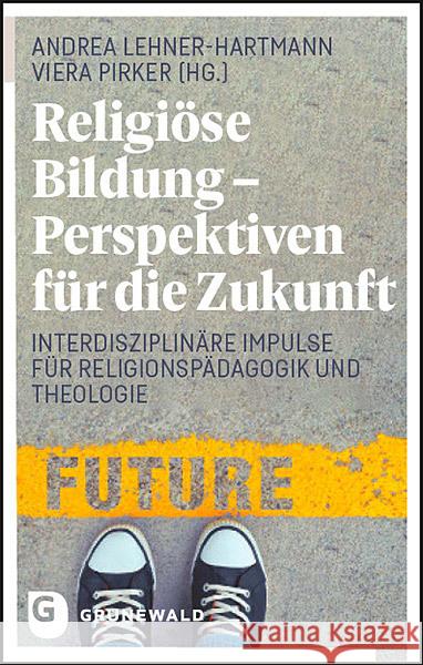 Religiose Bildung - Perspektiven Fur Die Zukunft: Interdisziplinare Impulse Fur Religionspadagogik Und Theologie Lehner-Hartmann, Andrea 9783786732815 Matthias-Grünewald-Verlag - książka