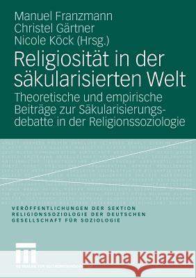 Religiosität in Der Säkularisierten Welt: Theoretische Und Empirische Beiträge Zur Säkularisierungsdebatte in Der Religionssoziologie Franzmann, Manuel 9783810040398 Vs Verlag F R Sozialwissenschaften - książka