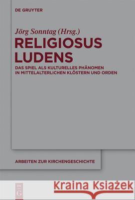 Religiosus Ludens: Das Spiel als kulturelles Phänomen in mittelalterlichen Klöstern und Orden Jörg Sonntag 9783110305067 De Gruyter - książka