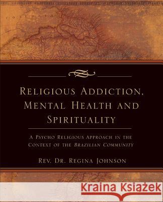 Religious Addiction, Mental Health and Spirituality Regina Pinto-Moura, Regina Johnson 9781602667938 Xulon Press - książka