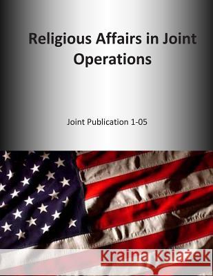 Religious Affairs in Joint Operations: Joint Publication 1-05 U. S. Joint Force Command 9781500517243 Createspace - książka