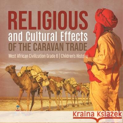 Religious and Cultural Effects of the Caravan Trade West African Civilization Grade 6 Children's History Baby Professor 9781541961005 Baby Professor - książka