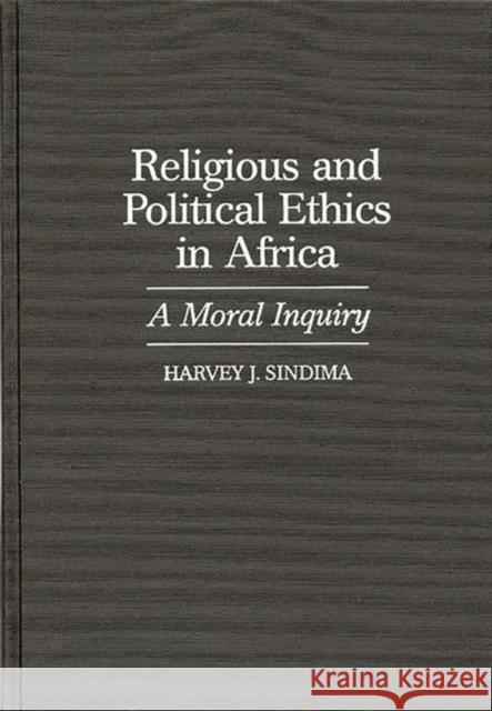 Religious and Political Ethics in Africa: A Moral Inquiry Sindima, Harvey J. 9780313307034 Greenwood Press - książka