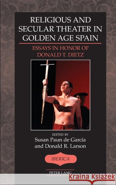 Religious and Secular Theater in Golden Age Spain: Essays in Honor of Donald T. Dietz Lauer, A. Robert 9781433136405 Peter Lang Inc., International Academic Publi - książka