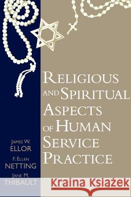 Religious and Spiritual Aspects of Human Service Practice James W. Ellor Jane Marie Thibault F. Ellen Netting 9781570032622 University of South Carolina Press - książka