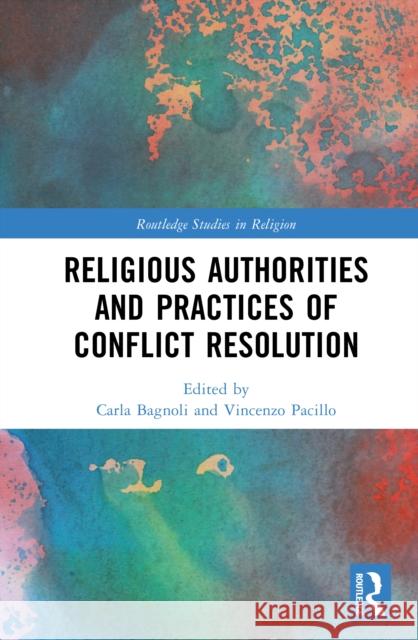 Religious Authorities and Practices of Conflict Resolution Carla Bagnoli Vincenzo Pacillo 9781032985831 Routledge - książka