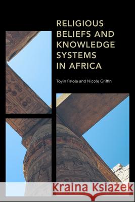 Religious Beliefs and Knowledge Systems in Africa Toyin Falola Nicole Griffin 9781538150269 Rowman & Littlefield Publishers - książka