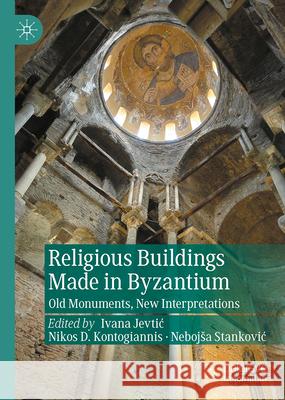 Religious Buildings Made in Byzantium: Old Monuments, New Interpretations? Ivana Jevtic Nikos D. Kontogiannis Nebojsa Stankovic 9783031688683 Palgrave MacMillan - książka
