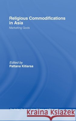 Religious Commodifications in Asia : Marketing Gods Pattana Kitiarsa Pattana Kitiarsa  9780415437387 Taylor & Francis - książka