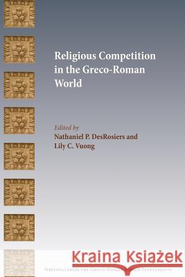 Religious Competition in the Greco-Roman World Nathaniel P. Desrosiers Lily C. Vuong 9781628371369 SBL Press - książka