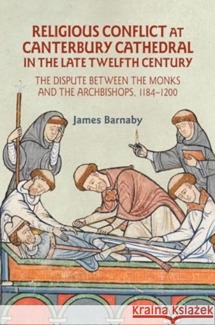 Religious Conflict at Canterbury Cathedral in the Late Twelfth Century James Barnaby 9781783277667 Boydell & Brewer Ltd - książka