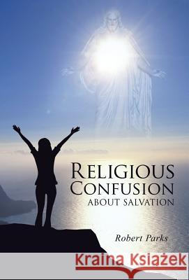 Religious Confusion about Salvation Robert Parks 9781490725673 Trafford Publishing - książka