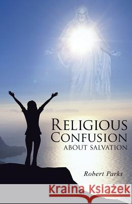 Religious Confusion about Salvation Robert Parks 9781490725680 Trafford Publishing - książka