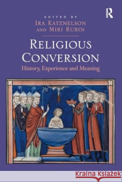 Religious Conversion: History, Experience and Meaning Ira Katznelson Miri Rubin 9781032924038 Routledge - książka