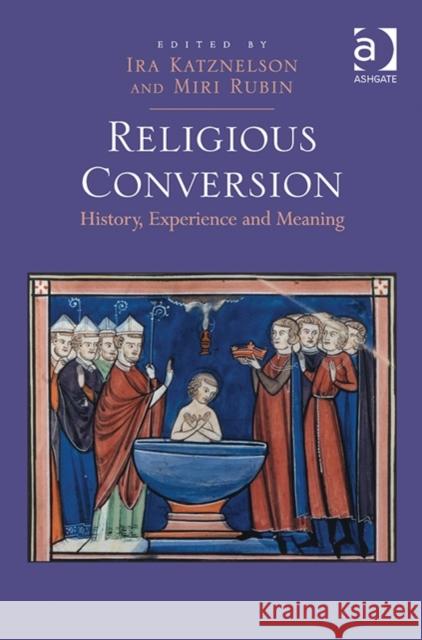 Religious Conversion: History, Experience and Meaning Ira Katznelson Miri Rubin  9781472421494 Ashgate Publishing Limited - książka