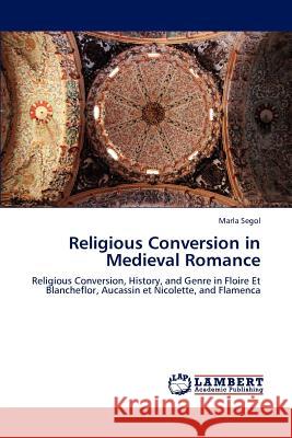 Religious Conversion in Medieval Romance Marla Segol 9783845442631 LAP Lambert Academic Publishing - książka