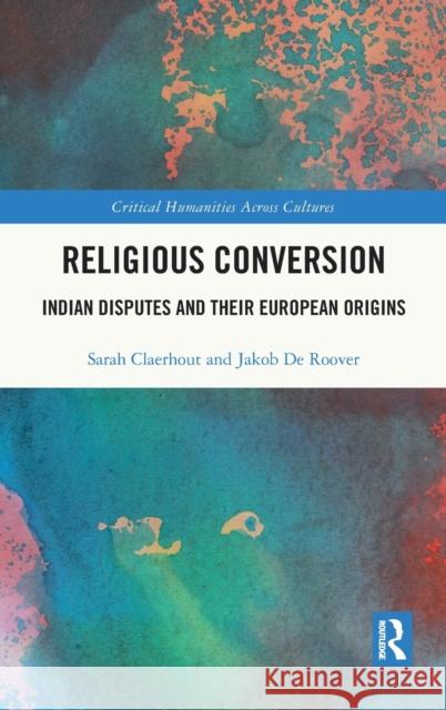 Religious Conversion: Indian Disputes and Their European Origins Claerhout, Sarah 9781032113302 Taylor & Francis Ltd - książka