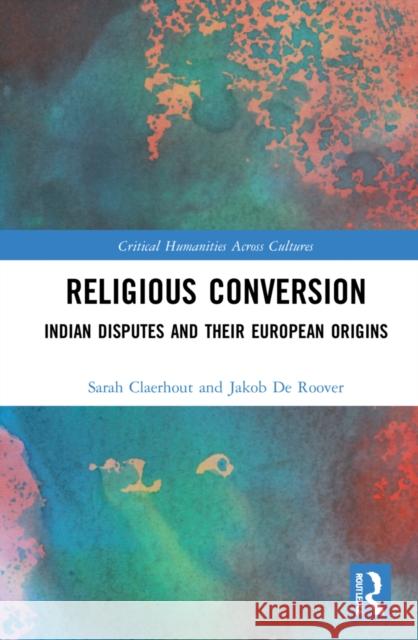 Religious Conversion: Indian Disputes and Their European Origins Sarah Claerhout Jakob d 9781032250595 Routledge Chapman & Hall - książka
