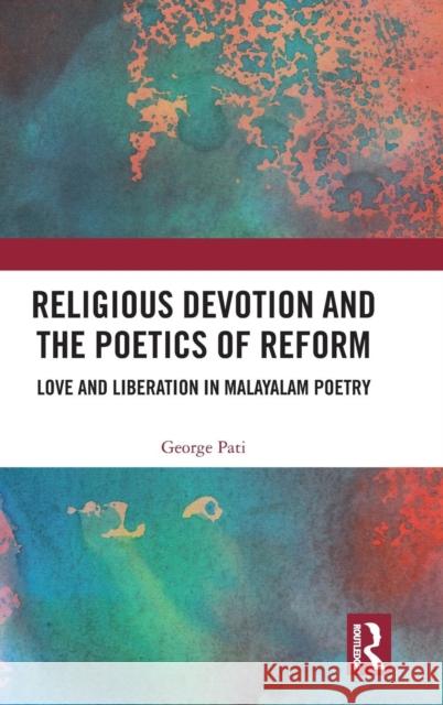 Religious Devotion and the Poetics of Reform: Love and Liberation in Malayalam Poetry George Pati 9781138477995 Routledge - książka