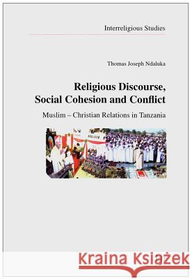 Religious Discourse, Social Cohesion and Conflict : Muslim - Christian Relations in Tanzania Thomas Joseph Ndaluka 9783643902115  - książka