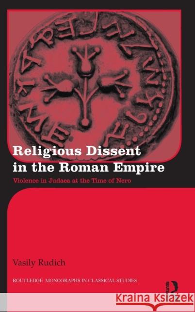 Religious Dissent in the Roman Empire: Violence in Judaea at the Time of Nero Vasily Rudich   9780415161060 Taylor & Francis - książka