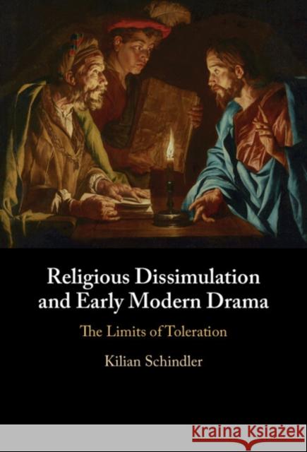Religious Dissimulation and Early Modern Drama: The Limits of Toleration Kilian Schindler 9781009226318 Cambridge University Press - książka