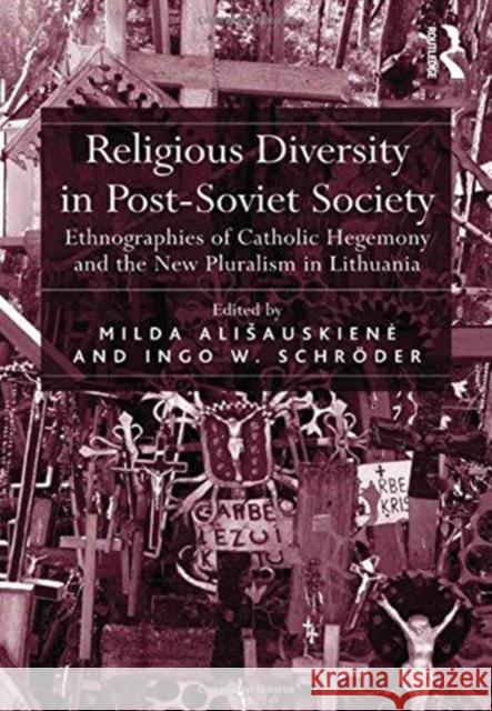 Religious Diversity in Post-Soviet Society: Ethnographies of Catholic Hegemony and the New Pluralism in Lithuania Milda Ališauskiene, Ingo W. Schröder 9781138111059 Taylor and Francis - książka