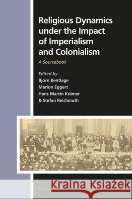 Religious Dynamics Under the Impact of Imperialism and Colonialism: A Sourcebook Bjorn Bentlage Marion Eggert Hans-Martin Kramer 9789004325111 Brill - książka