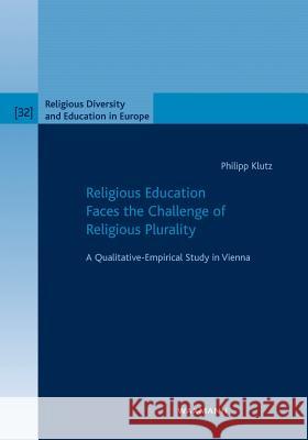 Religious Education Faces the Challenge of Religious Plurality: A Qualitative-Empirical Study in Vienna Klutz, Philipp 9783830934950 Waxmann - książka