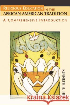 Religious Education in the African American Tradition: A Comprehensive Introduction Kenneth H. Hill 9780827208209 Chalice Press - książka