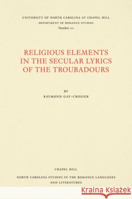 Religious Elements in the Secular Lyrics of the Troubadours Raymond Gay-Crosier 9780807891117 University of North Carolina at Chapel Hill D - książka