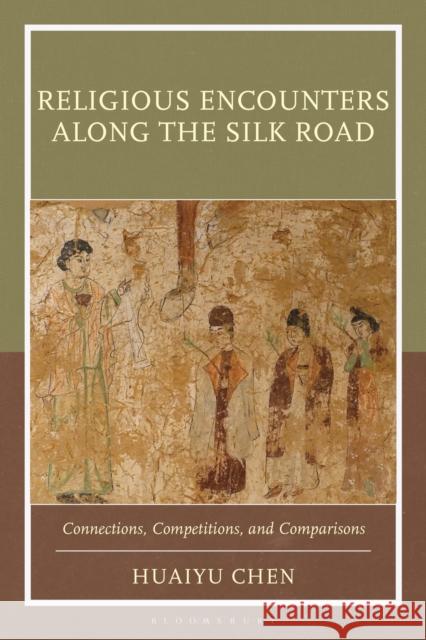 Religious Encounters Along the Silk Road: Connections, Competitions, and Comparisons Huaiyu Chen 9781666943887 Bloomsbury Academic - książka