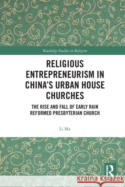 Religious Entrepreneurism in China's Urban House Churches: The Rise and Fall of Early Rain Reformed Presbyterian Church Li Ma 9780367785918 Routledge - książka